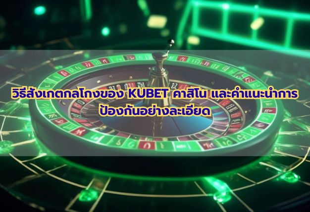 วิธีสังเกตกลโกงของ KUBET คาสิโน และคำแนะนำการป้องกันอย่างละเอียด