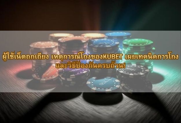 เผยเทคนิคโกงของ KUBET! สอนวิธีสังเกตและป้องกันกลโกงเหล่านี้